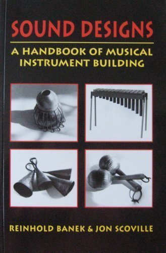 Sound Designs: A Handbook of Musical Instrument Building by John Scoville, Reinhold Banek