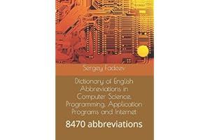 Dictionary of English Abbreviations in Computer Science, Programming, Application Programs and Internet: 8470 abbreviations