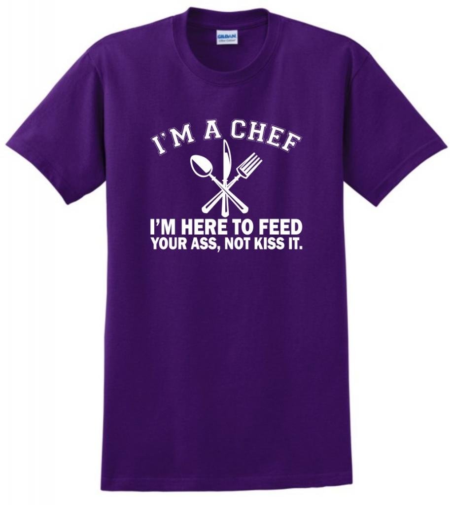 I'm a Chef I'm Here to Feed Your Ass Not Kiss It