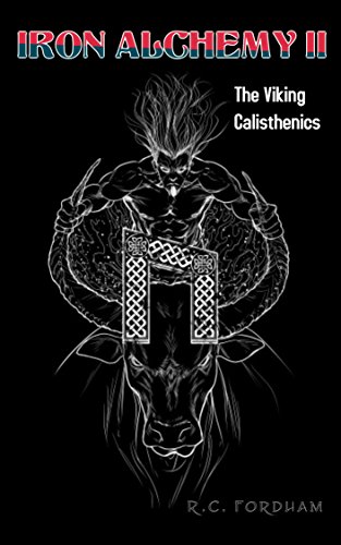 Iron Alchemy of the Gods II: The Viking Calisthenics by R.C. Fordham
