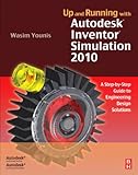 Up and Running with Autodesk Inventor Simulation 2010: A Step-by-Step Guide to Engineering Design Solutions by Wasim Younis