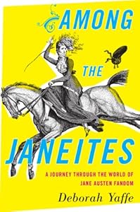 Among the Janeites: A Journey Through the World of Jane Austen Fandom