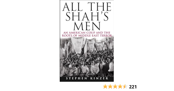 All The Shah S Men An American Coup And The Roots Of Middle East Terror Kinzer Stephen Amazon Com Books