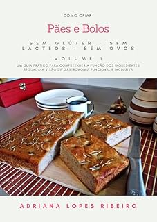 Livro Como criar pães e bolos sem glúten, sem lácteos e sem ovos - Volume 1: Um guia teórico para elaborar pães e bolos segundo a visão da gastronomia funcional e inclusiva.