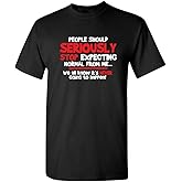 People Should Seriously Stop Expecting Normal from Me We All Know It's Never Going to Happen Funny T Shirt