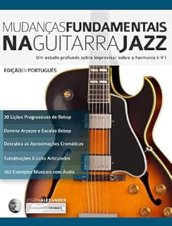 Livro Mudanças Fundamentais na Guitarra Jazz: Um estudo profundo sobre improvisar sobre a harmonia ii V (Tocar jazz guitarra Livro 2)