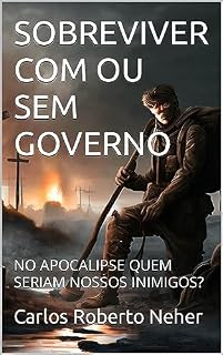 Livro SOBREVIVER COM OU SEM GOVERNO: NO APOCALIPSE QUEM SERIAM NOSSOS INIMIGOS?