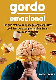 Livro GORDO EMOCIONAL: Um guia prático e completo para ajudar pessoas que lutam com a compulsão alimentar e a obesidade emocional.