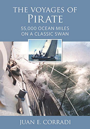 The Voyages of Pirate: 55,000 Ocean Miles on a Classic Swan by Juan E. Corradi