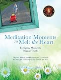 MEDITATION MOMENTS TO MELT THE HEART: EVERYDAY MOMENTS ETERNAL TRUTHS by 