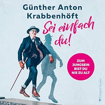 Amazon Com Sei Einfach Du Zum Jungsein Bist Du Nie Zu Alt Audible Audio Edition Gunther Anton Krabbenhoft Gunther Anton Krabbenhoft Harper Audio Audible Audiobooks