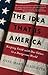 The Idea That Is America: Keeping Faith With Our Values in a Dangerous World - Book by Anne-Marie Slaughter