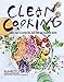 Clean Cooking: More Than 100 Gluten-Free, Dairy-Free, and Sugar-Free Recipes