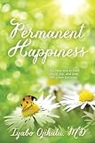 Permanent Happiness: The only way to find peace, joy, and your life-given purpose by Iyabo Y Ojikutu MD