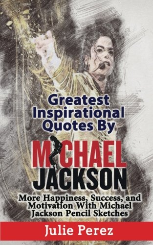 Greatest Inspirational Quotes By Michael Jackson: More Happiness, Success, and Motivation With Michael Jackson Pencil Sketches
