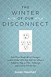 The Winter of Our Disconnect: How Three Totally Wired Teenagers (and a Mother Who Slept with Her iPh by 
