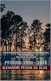 Livro CONTANAMINAÇÃO HUMANA POR MERCÚRIO NA AMAZÔNIA ESTUDOS DE SAÚDE : PERÍODO 1950 - 2018