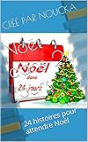 Noël dans 24 jours: 24 histoires pour attendre Noël (French Edition) by 