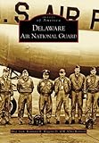 Delaware Air National Guard (Images of America) by Brig. Gen. Kennard R. Wiggins Jr.