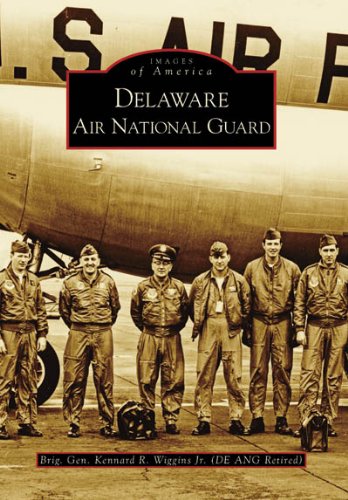 Delaware Air National Guard (Images of America) by Brig. Gen. Kennard R. Wiggins Jr.