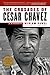 The Crusades of Cesar Chavez: A Biography - Book by Miriam Pawel