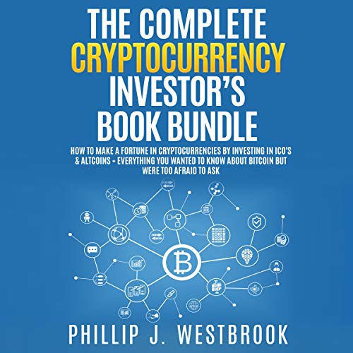 The Complete Cryptocurrency Investor's Book Bundle: How to Make a Fortune in Cryptocurrencies by Investing in ICO's…