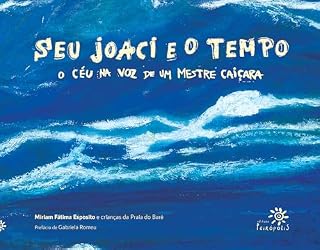 Livro Seu Joaci e o tempo: O céu na voz de um mestre caiçara (Vencedor do Prêmio FNLIJ Malba Tahan de Melhor Livro informativo)