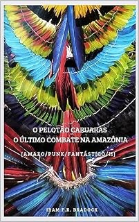 Livro O PELOTÃO CARUARAS O ÚLTIMO COMBATE NA AMAZÔNIA: [Amazo/Punk/Fantástico/II] (/AGRESTE/FANTÁSTICO/ Livro 32)