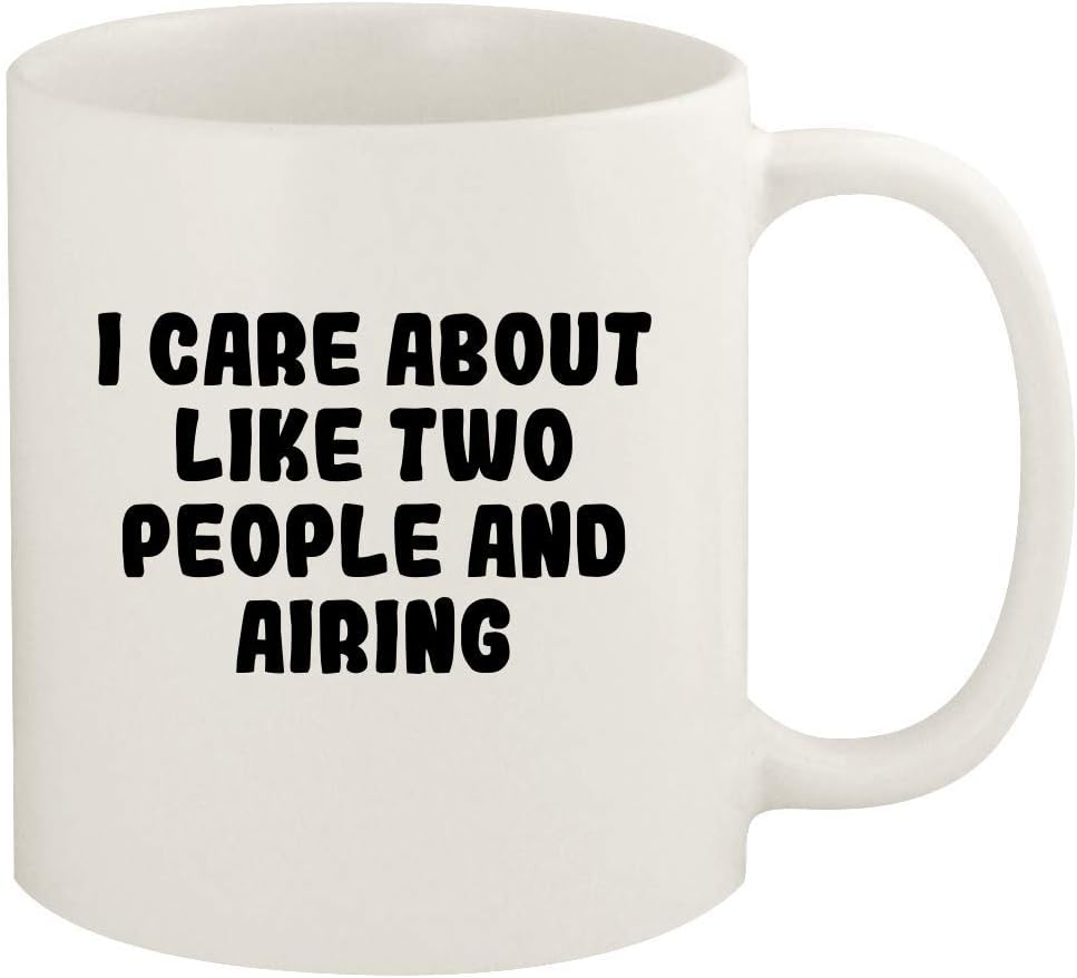 I Care About Like Two People And AIRING - 11oz Ceramic White Coffee Mug Cup, White