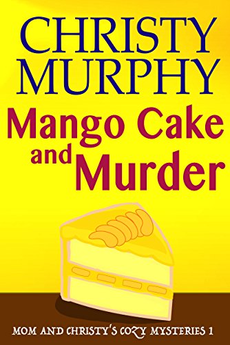 Mango Cake and Murder: A Funny Quick Read Culinary Mystery (Mom and Christy's Cozy Mysteries Book 1) by [Murphy, Christy]