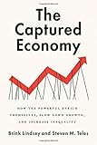 The Captured Economy: How the Powerful Enrich Themselves, Slow Down Growth, and Increase Inequality