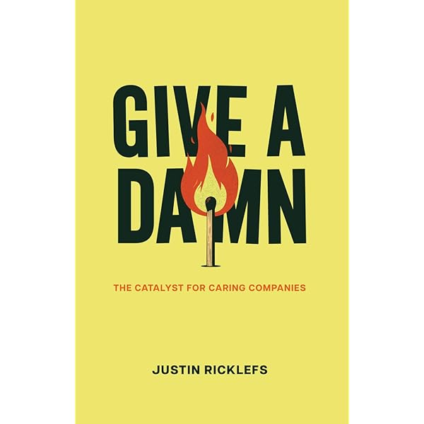 Give a Damn: The Catalyst for Caring Companies: Ricklefs, Justin