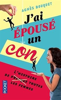 J'ai épousé un con : L'histoire de presque toutes les femmes par Bouquet