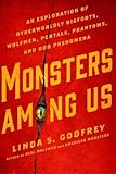 Monsters Among Us: An Exploration of Otherworldly Bigfoots, Wolfmen, Portals, Phantoms, and Odd Phenomena