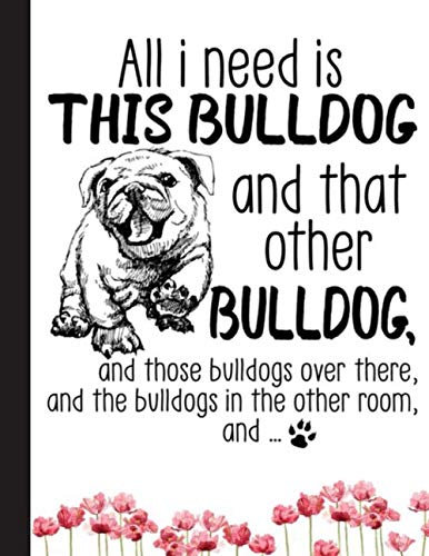 All I Need Is This Bulldog And That Other Bulldog Notebook: Blank Lined Journal for English Bulldog, Dog Lovers, Dog Mom, Dog Dad and Pet Owners | 8.5x11 with College Ruled Pages