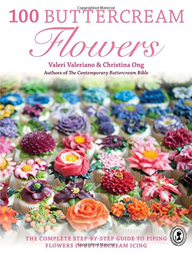 Download 100 Buttercream Flowers: The Complete Step-by-Step Guide to Piping Flowers in Buttercream Icing