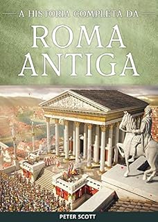 Livro Roma Antiga:  A História Completa da República Romana, A Ascensão e Queda do Império Romano e O Império Bizantino