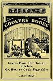 Leaves from Our Tuscan Kitchen; Or, How to Cook Vegetables Leaves from Our Tuscan Kitchen; Or, How to Cook Vegetables