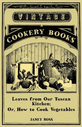 Leaves from Our Tuscan Kitchen; Or, How to Cook Vegetables Leaves from Our Tuscan Kitchen; Or, How to Cook Vegetables