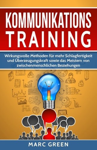 Download Kommunikationstraining: Wirkungsvolle Methoden für mehr Schlagfertigkeit und Überzeugungskraft sowie das Meistern von zwischenmenschlichen Beziehungen (German Edition)