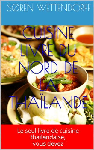 CUISINE LIVRE DU NORD DE LA THAÏLANDE: Le seul livre de cuisine thaïlandaise, vous devez (French E by 