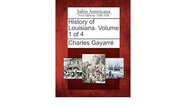 History Of Louisiana Volume 1 Of 4 Gayarre Charles 9781275669031 Amazon Com Books