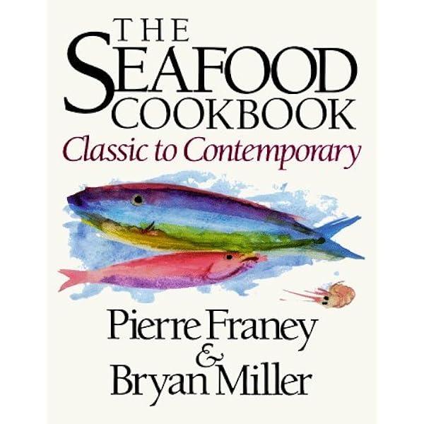 The Seafood Cookbook: Classic to Contemporary: Pierre Franey