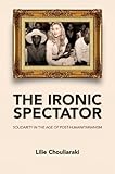 The Ironic Spectator: Solidarity in the Age of Post-Humanitarianism by Chouliaraki, Lilie (2012) Paperback