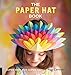 The Paper Hat Book: Super Hats for Super Kids by 