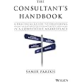 The Consultant's Handbook: A Practical Guide to Delivering High-value and Differentiated Services in a Competitive Marketplace