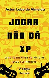 Livro Jogar não dá XP: Como sobreviver ao vício de jogos eletrônicos.: 2º Edição (Revisada)