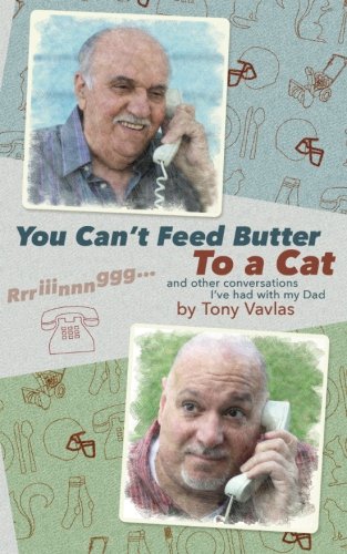 You Can't Feed Butter to a Cat: and other conversations I've had with my Dad