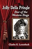 Jolly Della Pringle: Star of the Western Stage by Charles E. Lauterbach