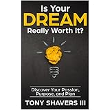 Is Your Dream Really Worth It?: Discover Your Passion, Purpose, and Plan